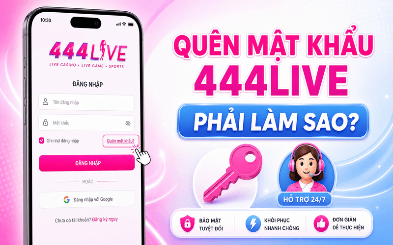 Quên mật khẩu 444Live phải làm sao?