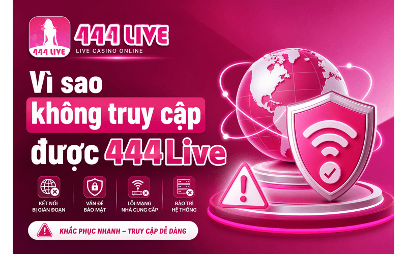Vì sao không truy cập được 444Live?