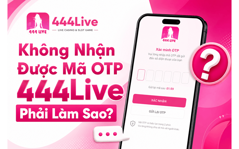 Không Nhận Được Mã OTP 444Live Phải Làm Sao?