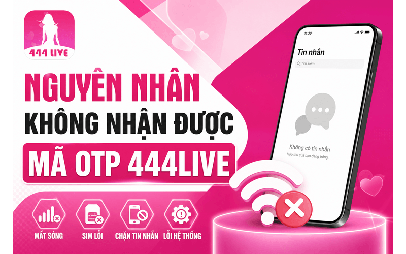 Nguyên nhân không nhận được mã OTP 444Live